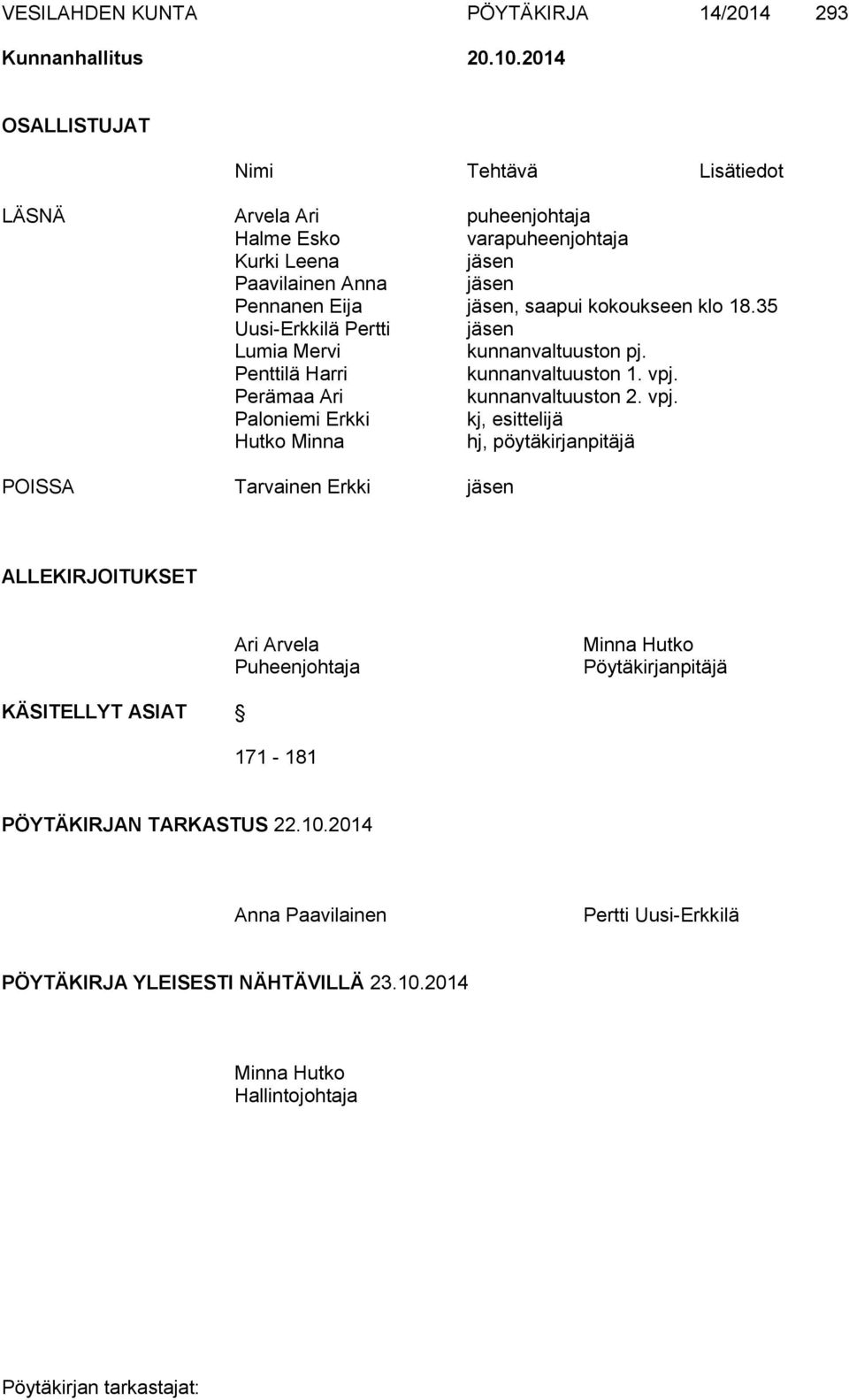 kokoukseen klo 18.35 Uusi-Erkkilä Pertti jäsen Lumia Mervi kunnanvaltuuston pj. Penttilä Harri kunnanvaltuuston 1. vpj.