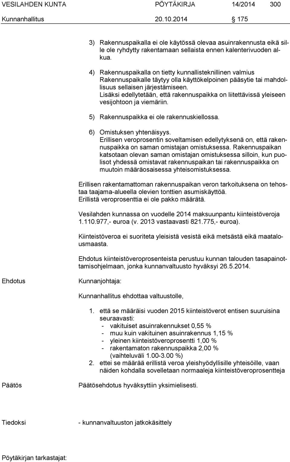 4) Rakennuspaikalla on tietty kunnallisteknillinen valmius Rakennuspaikalle täytyy olla käyttökelpoinen pääsytie tai mahdollisuus sellaisen järjestämiseen.