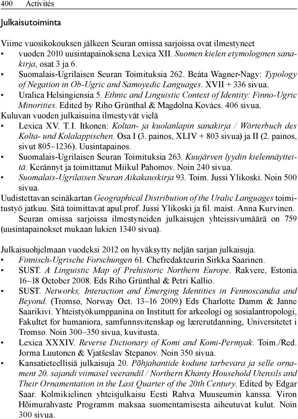 Ethnic and Linguistic Context of Identity: Finno-Ugric Minorities. Edited by Riho Grünthal & Magdolna Kovács. 406 sivua. Kuluvan vuoden julkaisuina ilmestyvät vielä Lexica XV. T. I. Itkonen: Koltan- ja kuolanlapin sanakirja / Wörterbuch des Kolta- und Kolalappischen.