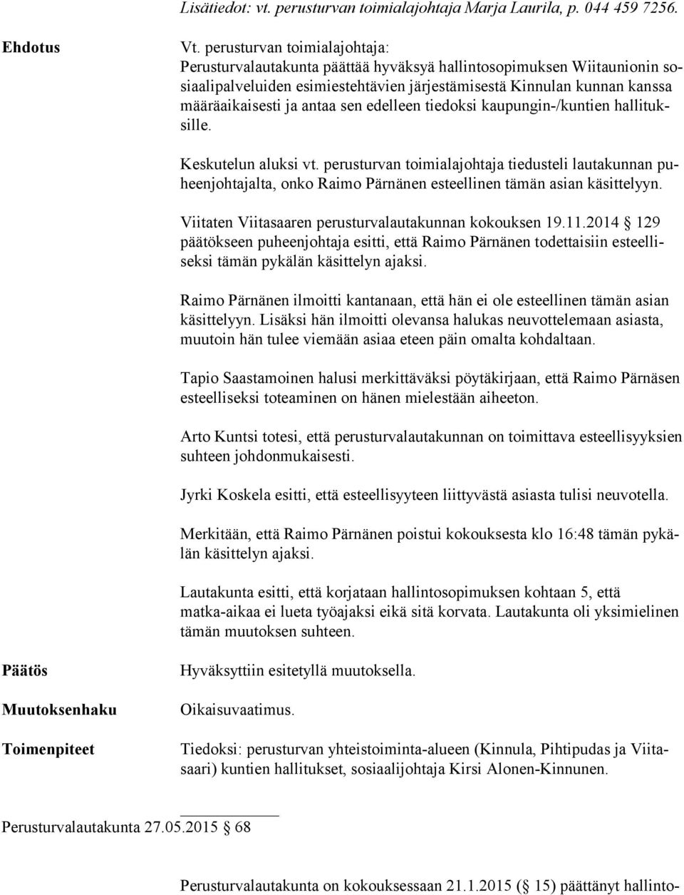 kaupungin-/kuntien hal li tuksil le. Keskutelun aluksi vt. perusturvan toimialajohtaja tiedusteli lautakunnan puheen joh ta jal ta, onko Raimo Pärnänen esteellinen tämän asian käsittelyyn.