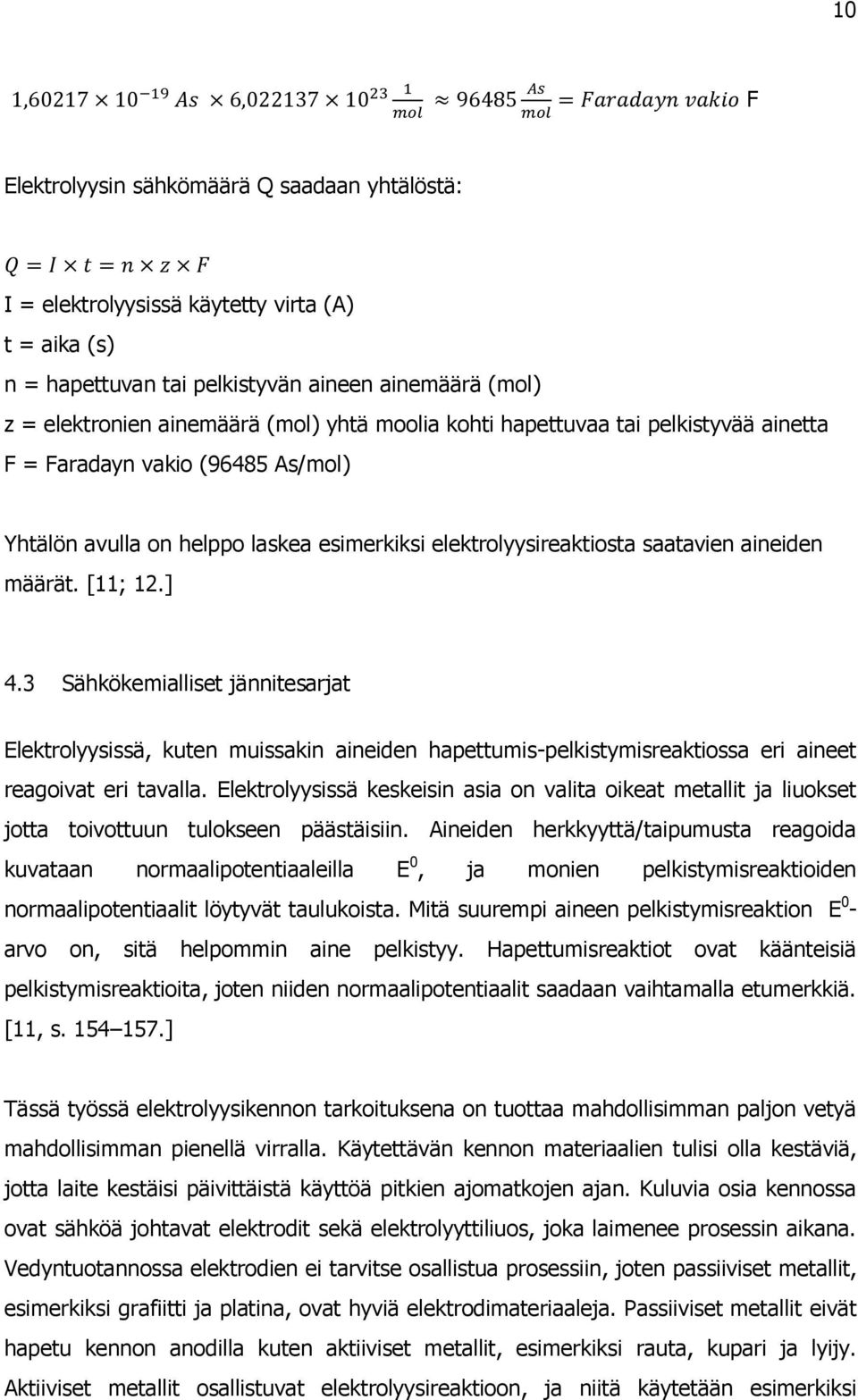 3 Sähkökemialliset jännitesarjat Elektrolyysissä, kuten muissakin aineiden hapettumis-pelkistymisreaktiossa eri aineet reagoivat eri tavalla.