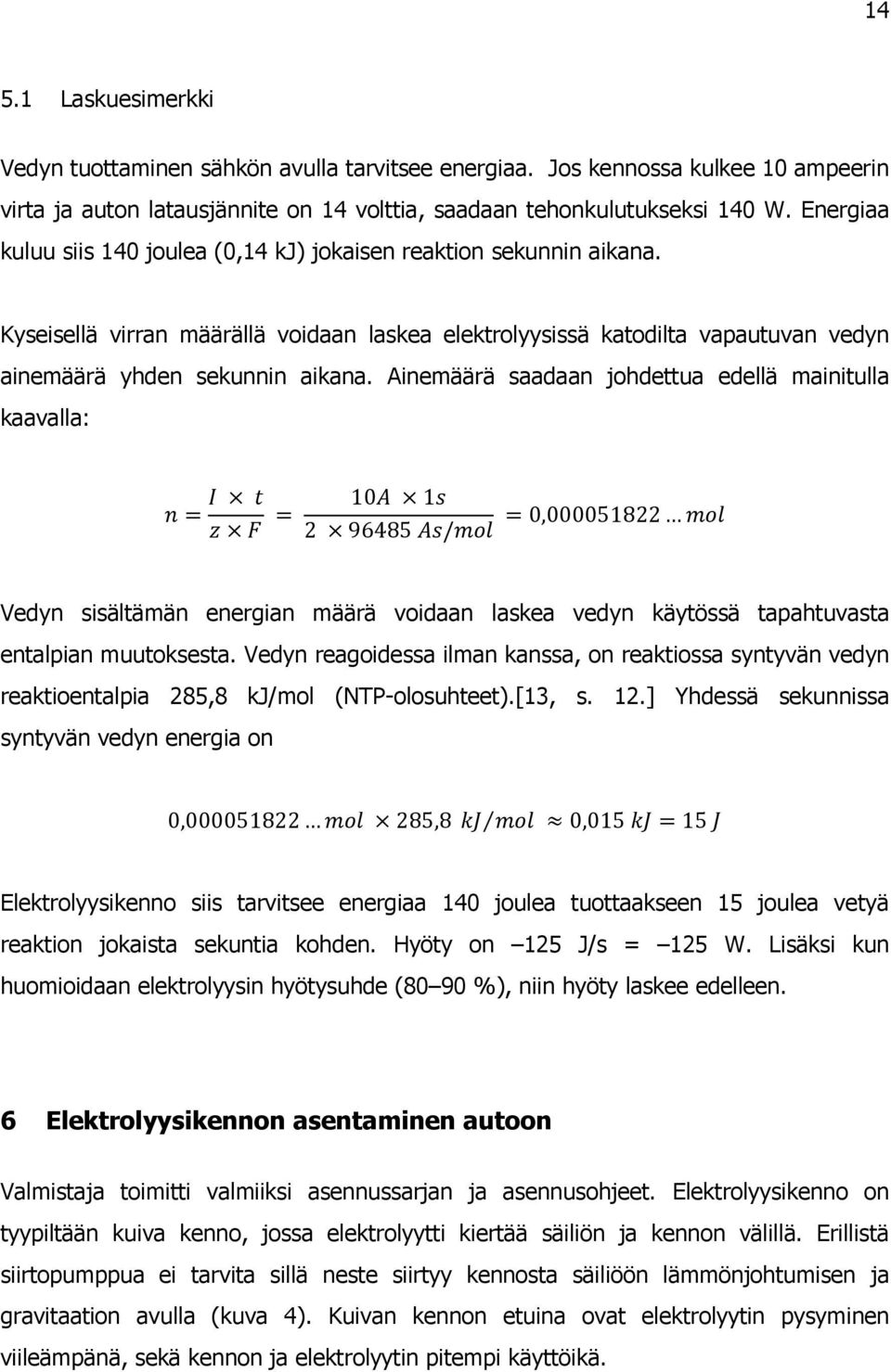 Ainemäärä saadaan johdettua edellä mainitulla kaavalla: Vedyn sisältämän energian määrä voidaan laskea vedyn käytössä tapahtuvasta entalpian muutoksesta.