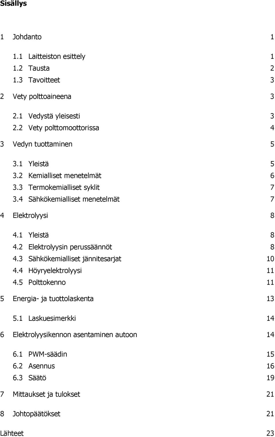 4 Sähkökemialliset menetelmät 7 4 Elektrolyysi 8 4.1 Yleistä 8 4.2 Elektrolyysin perussäännöt 8 4.3 Sähkökemialliset jännitesarjat 10 4.