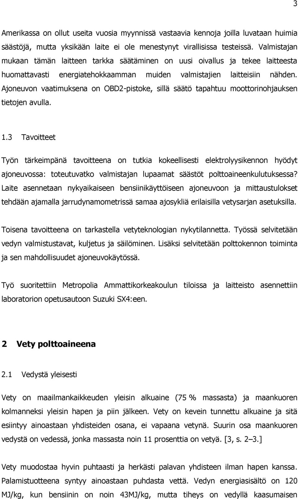 Ajoneuvon vaatimuksena on OBD2-pistoke, sillä säätö tapahtuu moottorinohjauksen tietojen avulla. 1.