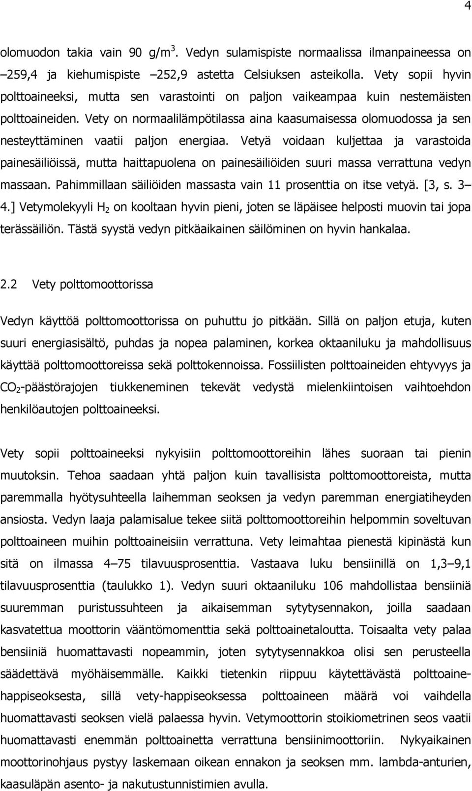 Vety on normaalilämpötilassa aina kaasumaisessa olomuodossa ja sen nesteyttäminen vaatii paljon energiaa.