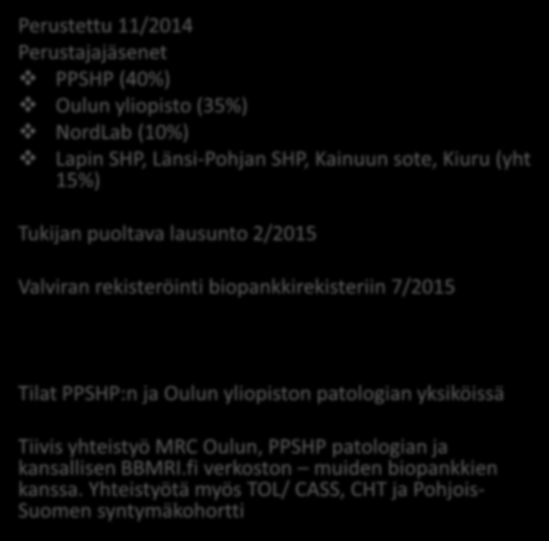 Pohjois-Suomen biopankki Borealis Perustettu 11/2014 Perustajajäsenet PPSHP (40%) Oulun yliopisto (35%) NordLab (10%) Lapin SHP, Länsi-Pohjan SHP, Kainuun sote, Kiuru (yht 15%)