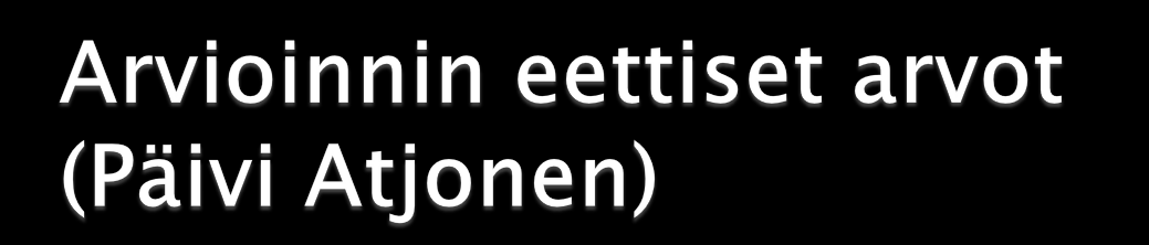 Arvioinnin tulee olla eettiseltä kannalta reilua (samat menestymismahdollisuudet) oikeudenmukaista (ansion mukaan) luotettavaa (tehty oikein) läpinäkyvää