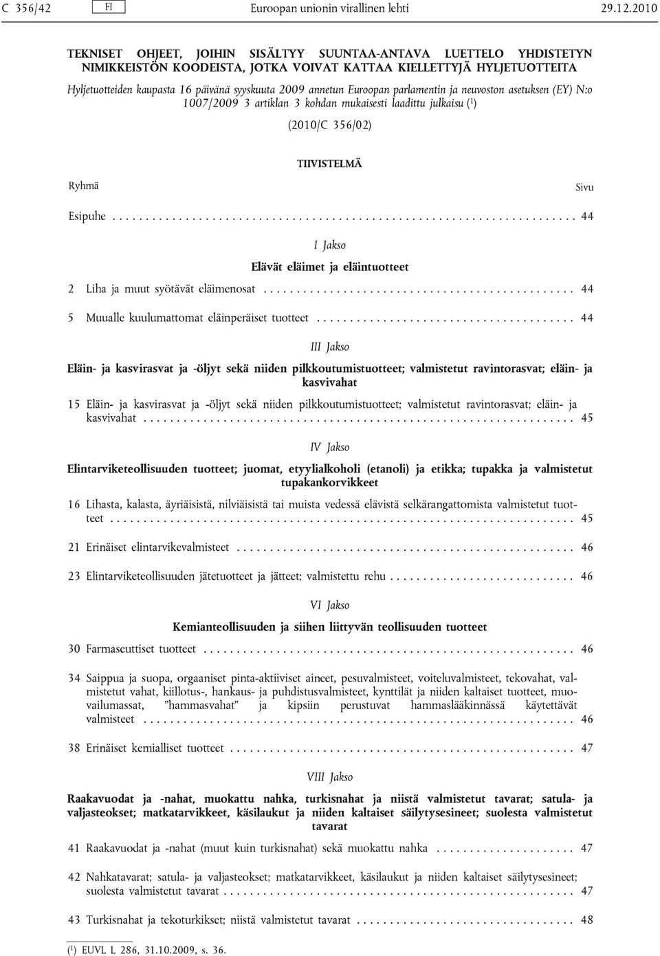 annetun Euroopan parlamentin ja neuvoston asetuksen (EY) N:o 1007/2009 3 artiklan 3 kohdan mukaisesti laadittu julkaisu ( 1 ) (2010/C 356/02) TIIVISTELMÄ Ryhmä Sivu Esipuhe.