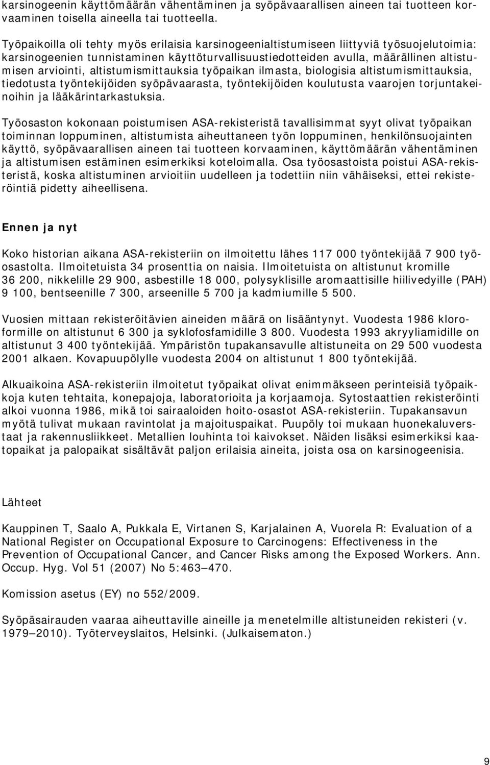 altistumismittauksia työpaikan ilmasta, biologisia altistumismittauksia, tiedotusta työntekijöiden syöpävaarasta, työntekijöiden koulutusta vaarojen torjuntakeinoihin ja lääkärintarkastuksia.