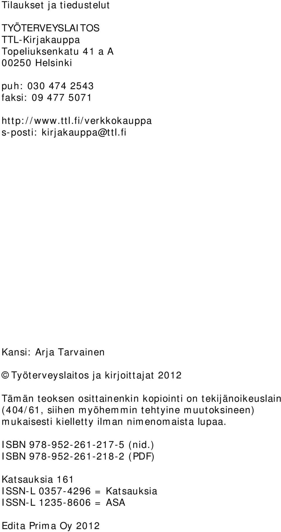 fi Kansi: Arja Tarvainen Työterveyslaitos ja kirjoittajat 2012 Tämän teoksen osittainenkin kopiointi on tekijänoikeuslain (404/61, siihen