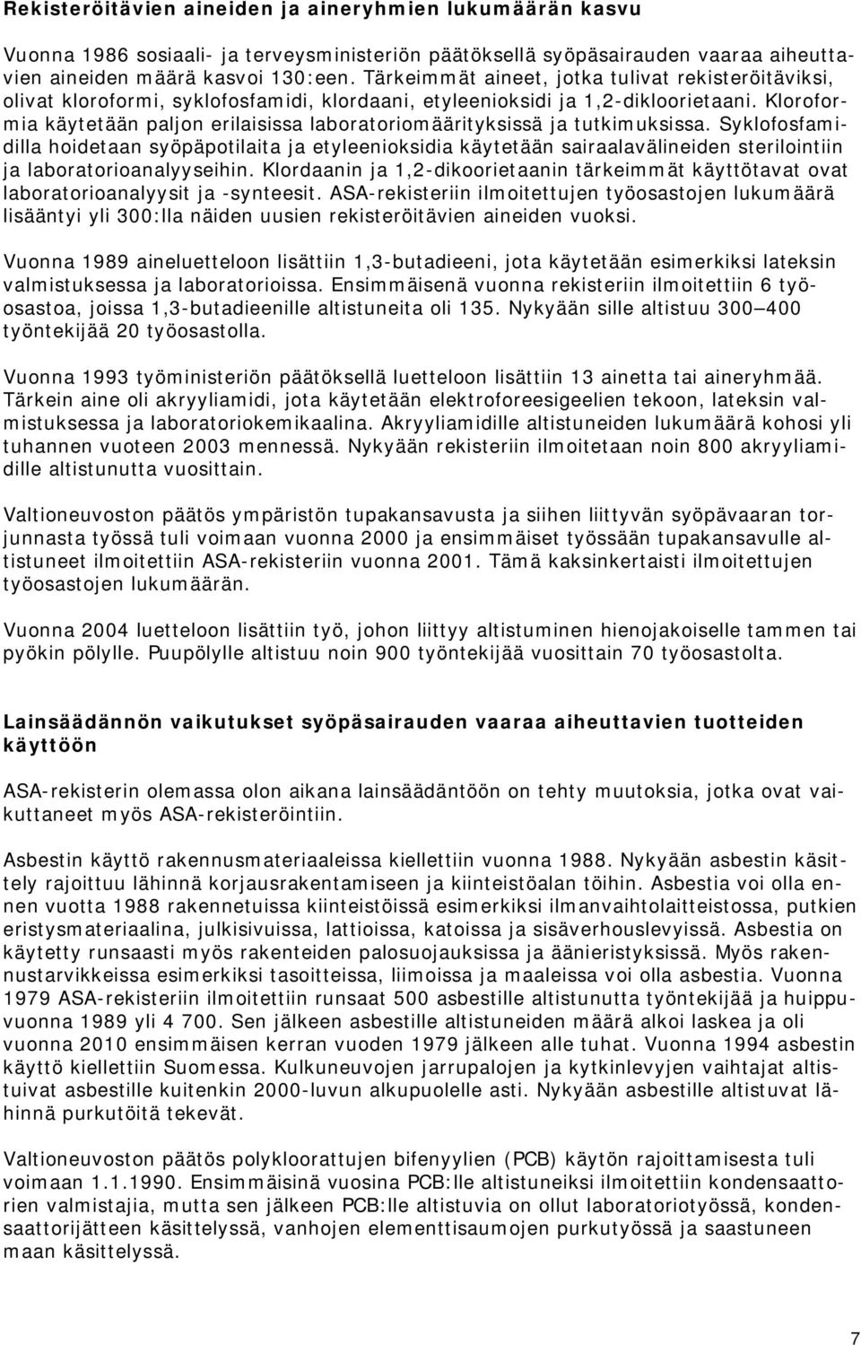Kloroformia käytetään paljon erilaisissa laboratoriomäärityksissä ja tutkimuksissa.