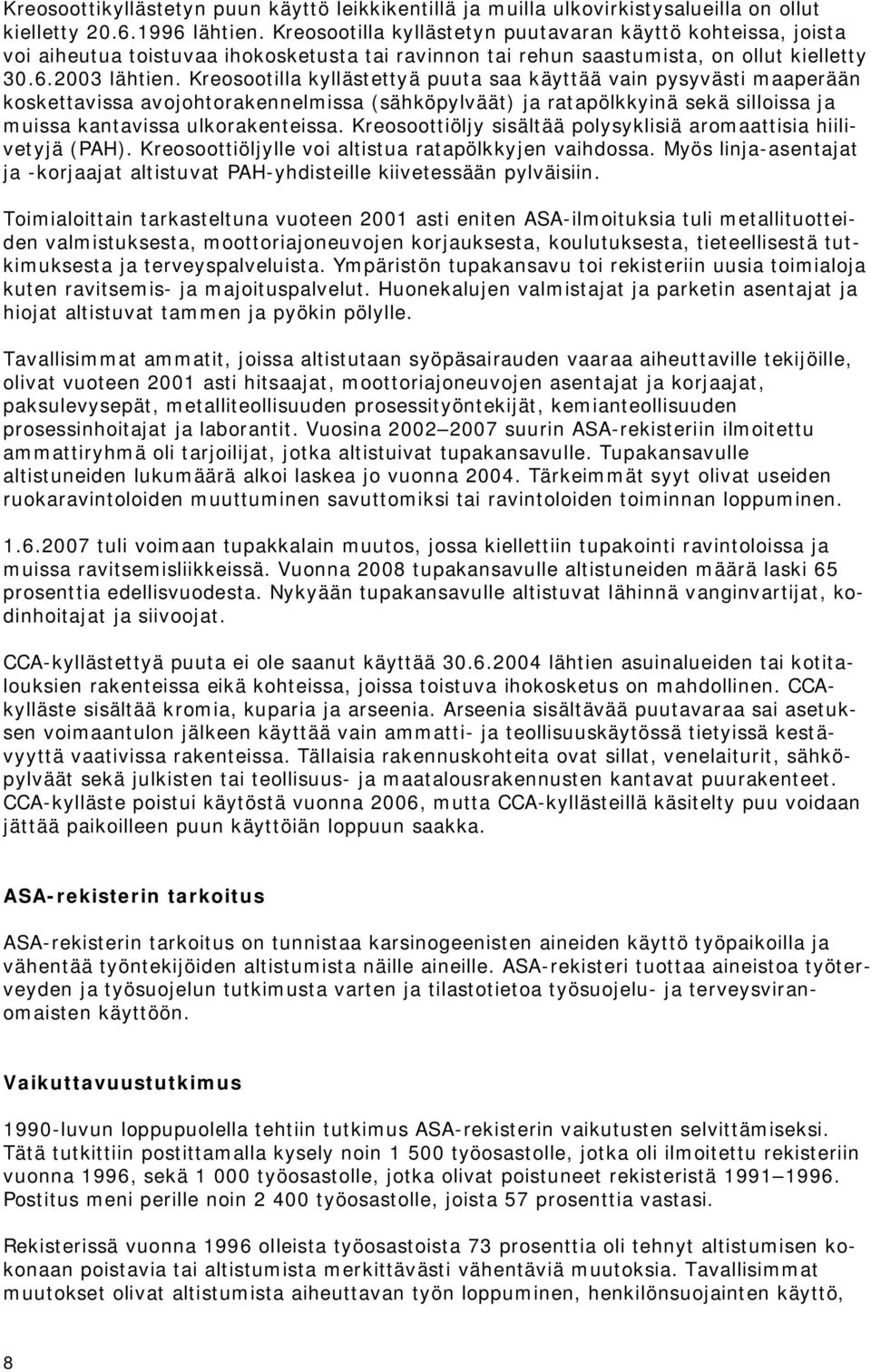 Kreosootilla kyllästettyä puuta saa käyttää vain pysyvästi maaperään koskettavissa avojohtorakennelmissa (sähköpylväät) ja ratapölkkyinä sekä silloissa ja muissa kantavissa ulkorakenteissa.