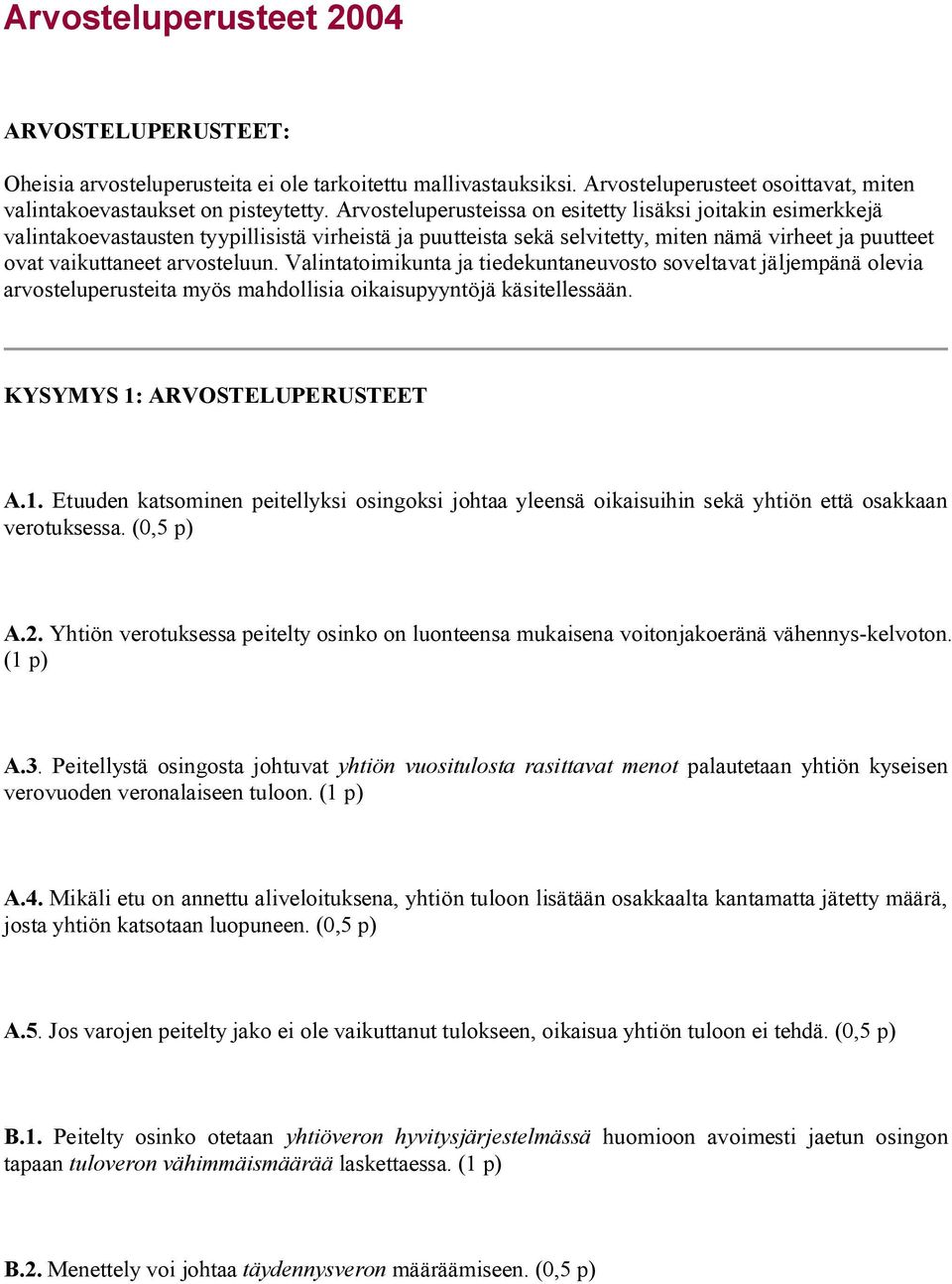 Valintatoimikunta ja tiedekuntaneuvosto soveltavat jäljempänä olevia arvosteluperusteita myös mahdollisia oikaisupyyntöjä käsitellessään. KYSYMYS 1: