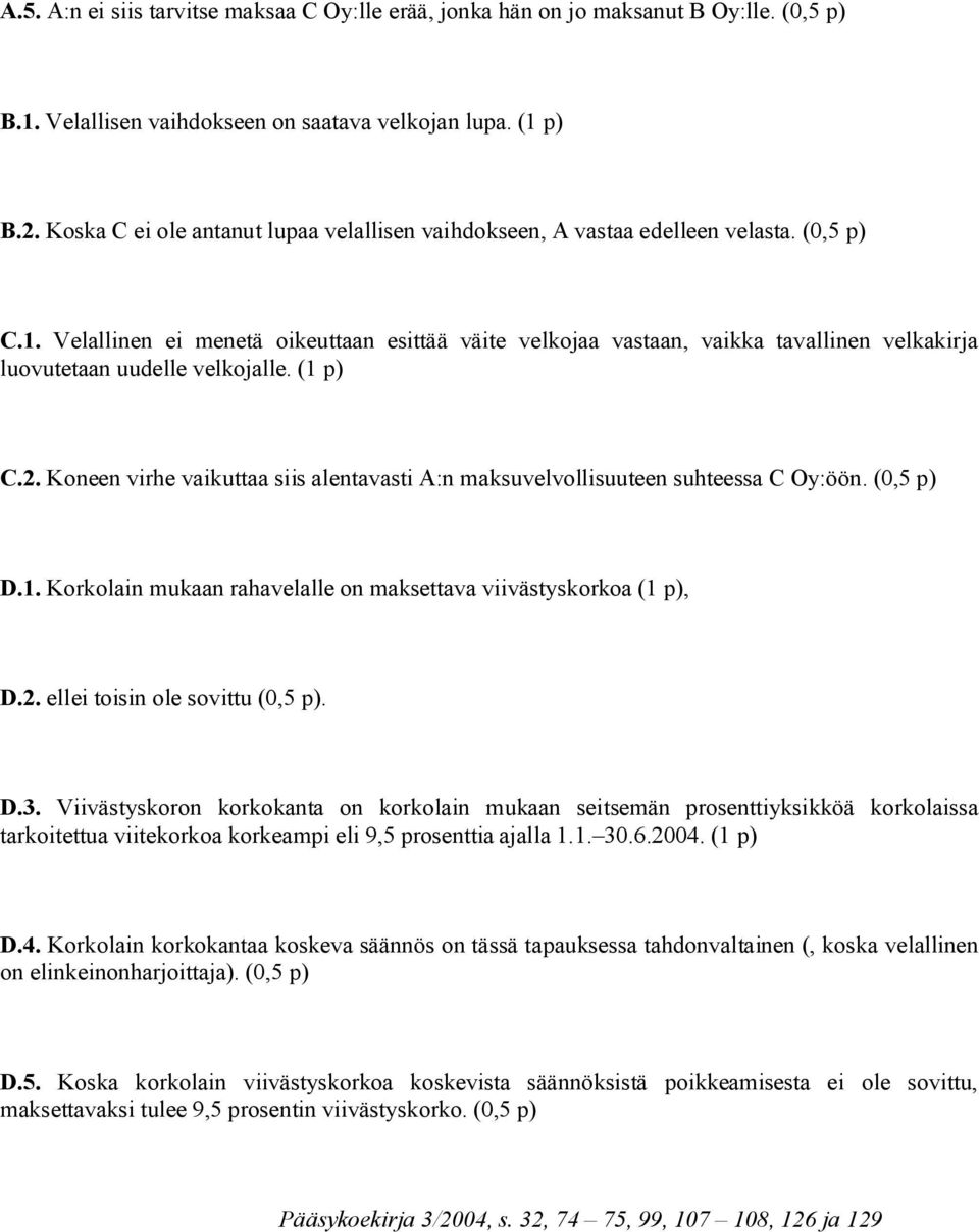 Velallinen ei menetä oikeuttaan esittää väite velkojaa vastaan, vaikka tavallinen velkakirja luovutetaan uudelle velkojalle. (1 p) C.2.