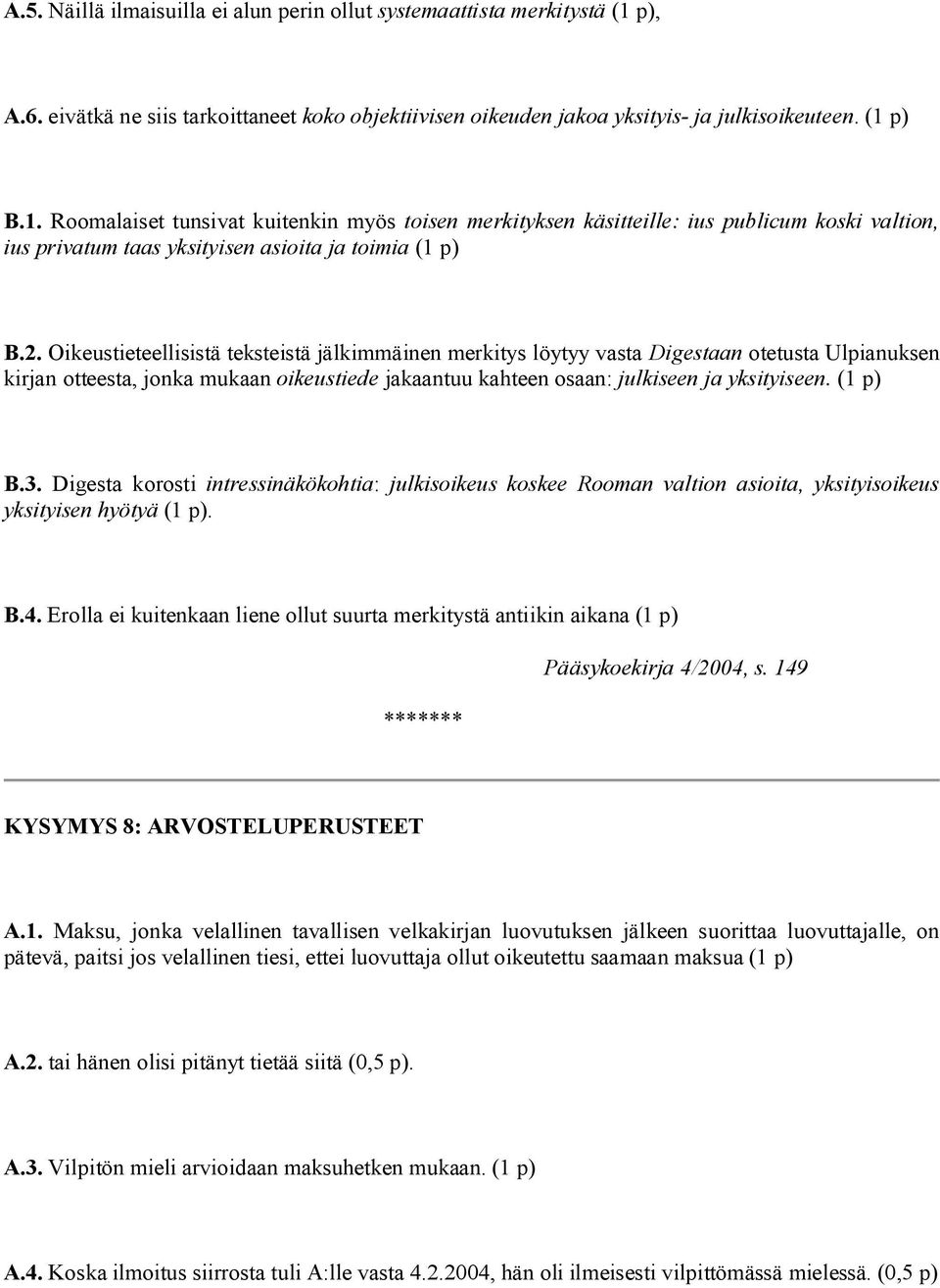 p) B.1. Roomalaiset tunsivat kuitenkin myös toisen merkityksen käsitteille: ius publicum koski valtion, ius privatum taas yksityisen asioita ja toimia (1 p) B.2.