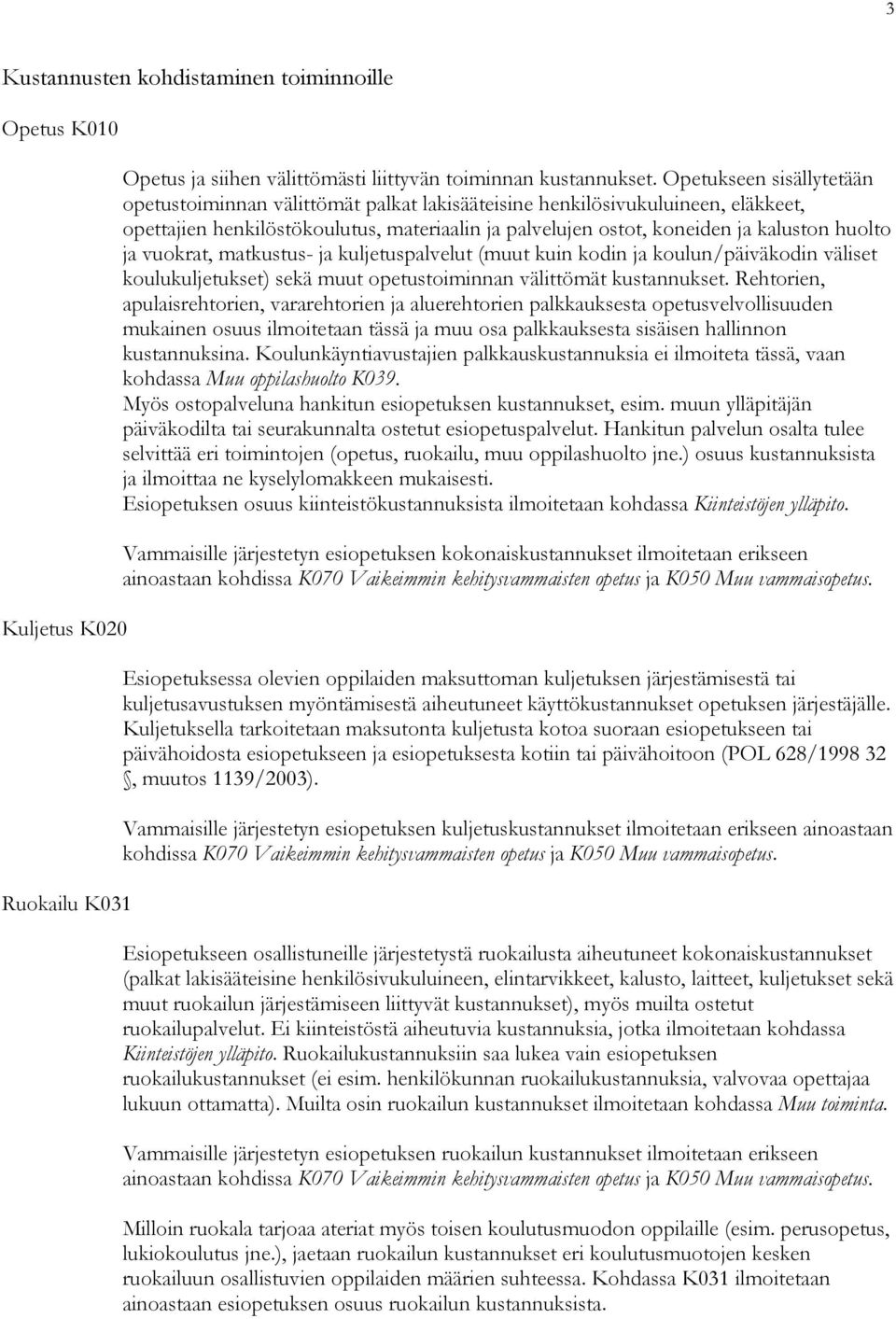 ja vuokrat, matkustus- ja kuljetuspalvelut (muut kuin kodin ja koulun/päiväkodin väliset koulukuljetukset) sekä muut opetustoiminnan välittömät kustannukset.