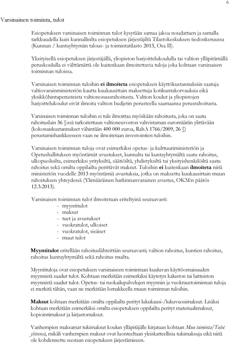 Yksityisellä esiopetuksen järjestäjällä, yliopiston harjoittelukoululla tai valtion ylläpitämällä peruskoululla ei välttämättä ole kuitenkaan ilmoitettavia tuloja joka kohtaan varsinaisen toiminnan