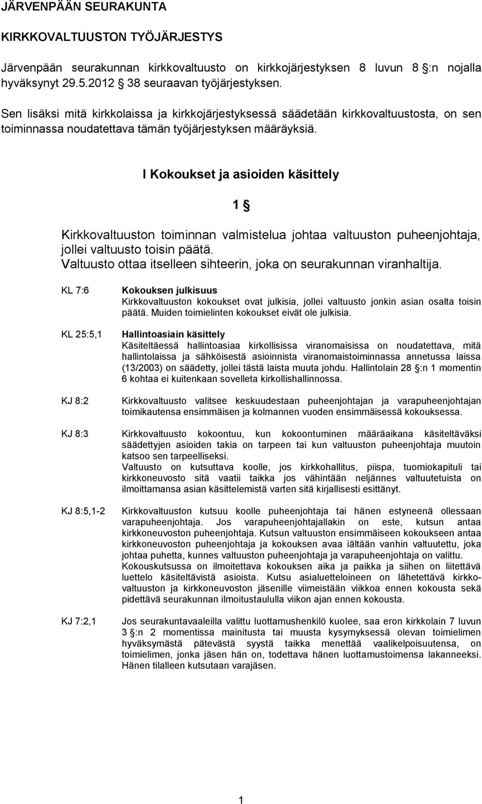 I Kokoukset ja asioiden käsittely 1 Kirkkovaltuuston toiminnan valmistelua johtaa valtuuston puheenjohtaja, jollei valtuusto toisin päätä.