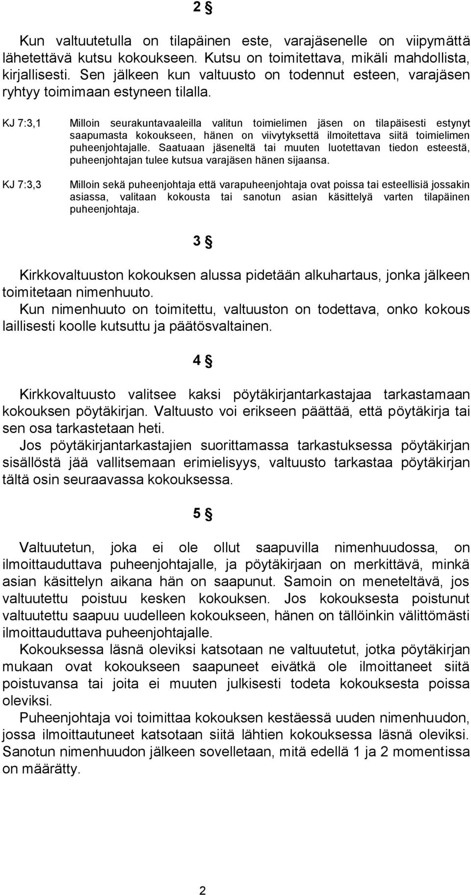 KJ 7:3,1 KJ 7:3,3 Milloin seurakuntavaaleilla valitun toimielimen jäsen on tilapäisesti estynyt saapumasta kokoukseen, hänen on viivytyksettä ilmoitettava siitä toimielimen puheenjohtajalle.