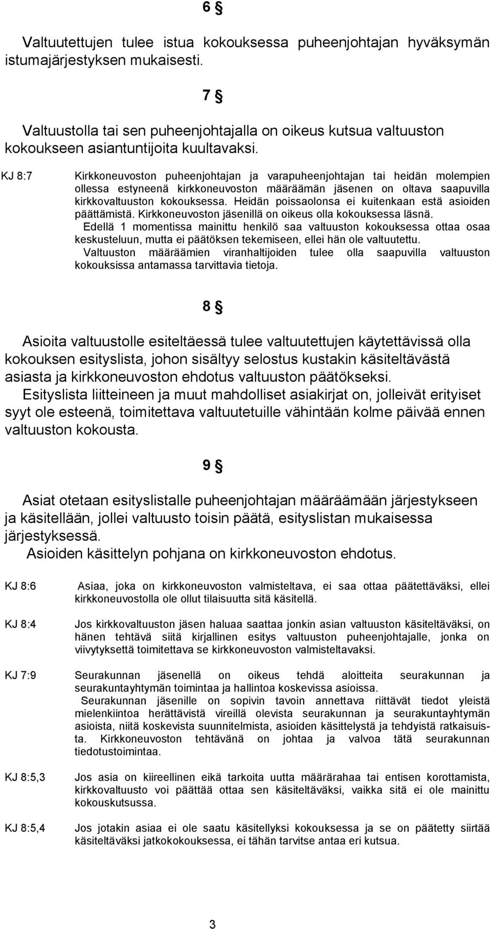 KJ 8:7 Kirkkoneuvoston puheenjohtajan ja varapuheenjohtajan tai heidän molempien ollessa estyneenä kirkkoneuvoston määräämän jäsenen on oltava saapuvilla kirkkovaltuuston kokouksessa.