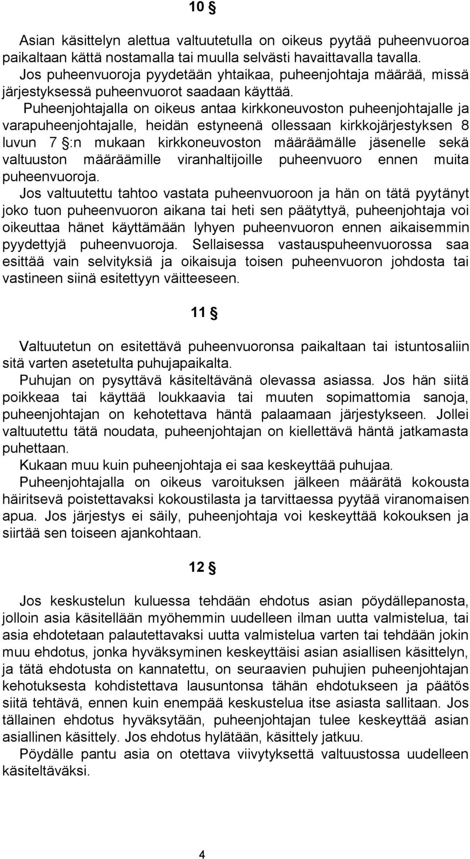 Puheenjohtajalla on oikeus antaa kirkkoneuvoston puheenjohtajalle ja varapuheenjohtajalle, heidän estyneenä ollessaan kirkkojärjestyksen 8 luvun 7 :n mukaan kirkkoneuvoston määräämälle jäsenelle sekä