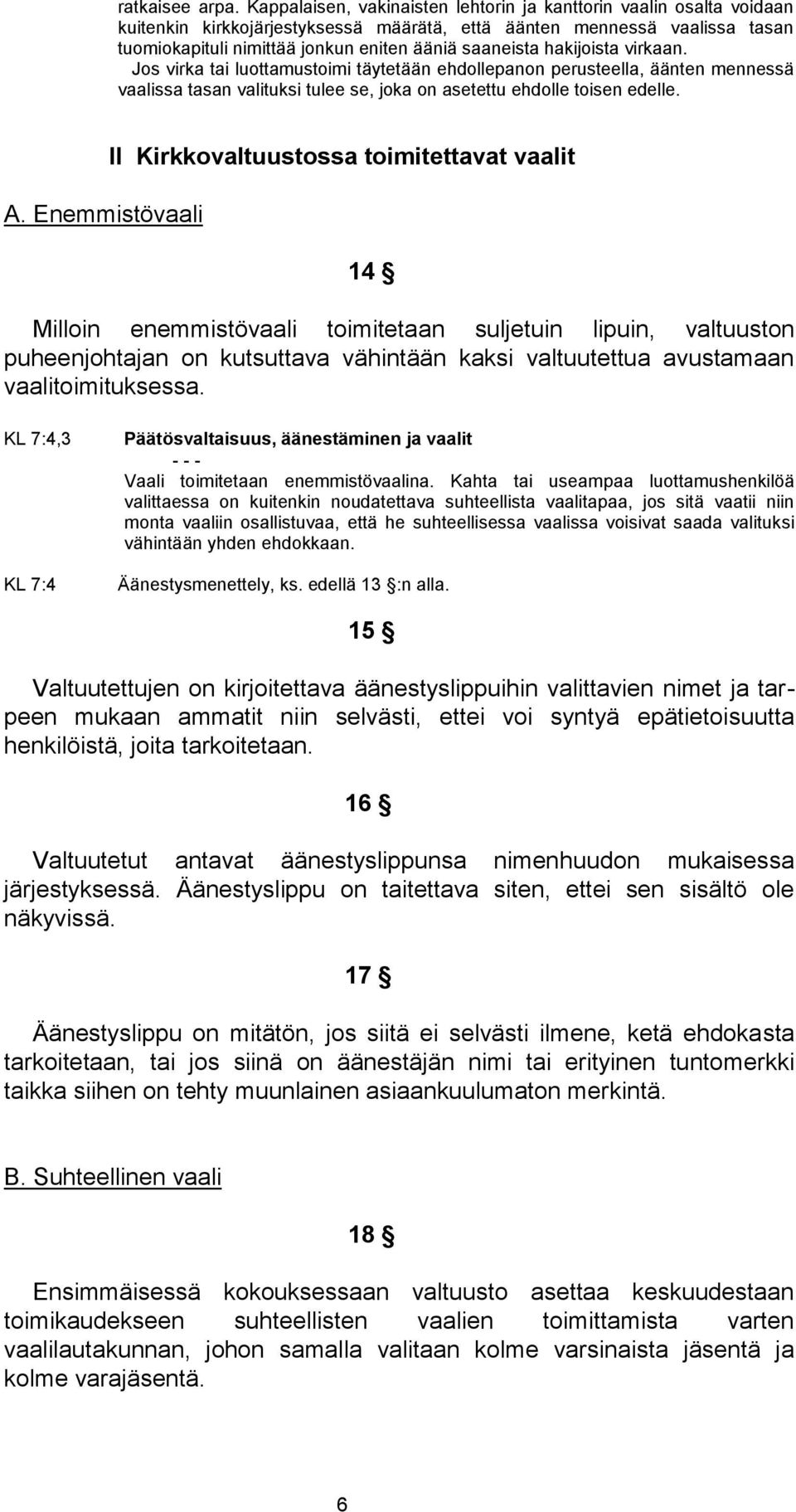 hakijoista virkaan. Jos virka tai luottamustoimi täytetään ehdollepanon perusteella, äänten mennessä vaalissa tasan valituksi tulee se, joka on asetettu ehdolle toisen edelle. A.