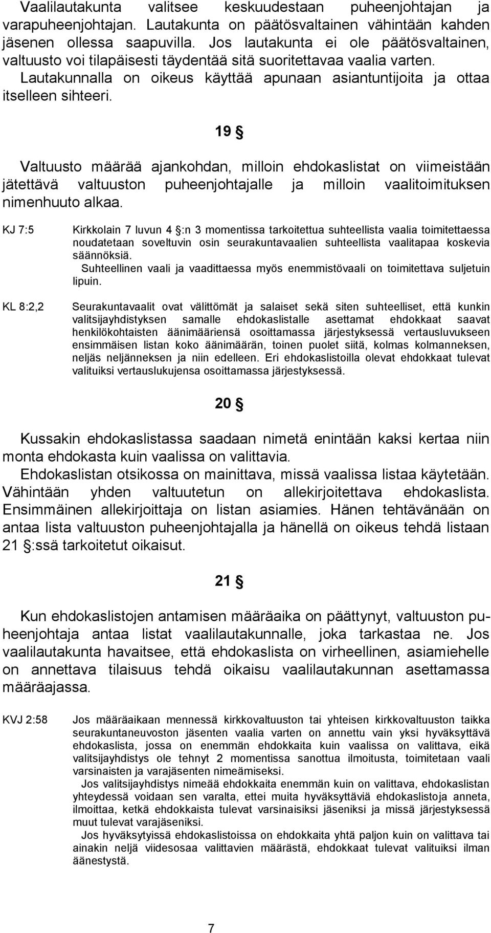 19 Valtuusto määrää ajankohdan, milloin ehdokaslistat on viimeistään jätettävä valtuuston puheenjohtajalle ja milloin vaalitoimituksen nimenhuuto alkaa.