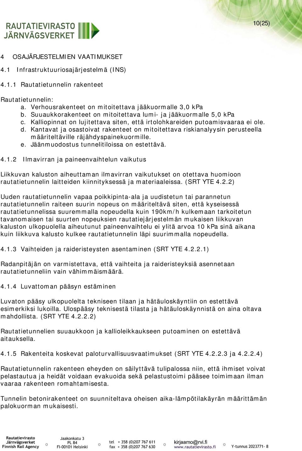 Kantavat ja osastoivat rakenteet on mitoitettava riskianalyysin perusteella määriteltäville räjähdyspainekuormille. e. Jäänmuodostus tunnelitiloissa on estettävä. 4.1.