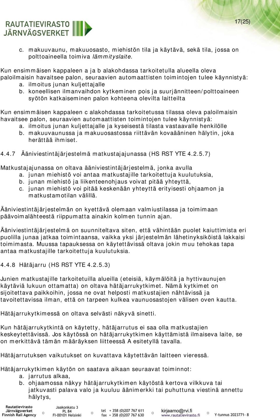 koneellisen ilmanvaihdon kytkeminen pois ja suurjännitteen/polttoaineen syötön katkaiseminen palon kohteena olevilta laitteilta Kun ensimmäisen kappaleen c alakohdassa tarkoitetussa tilassa oleva