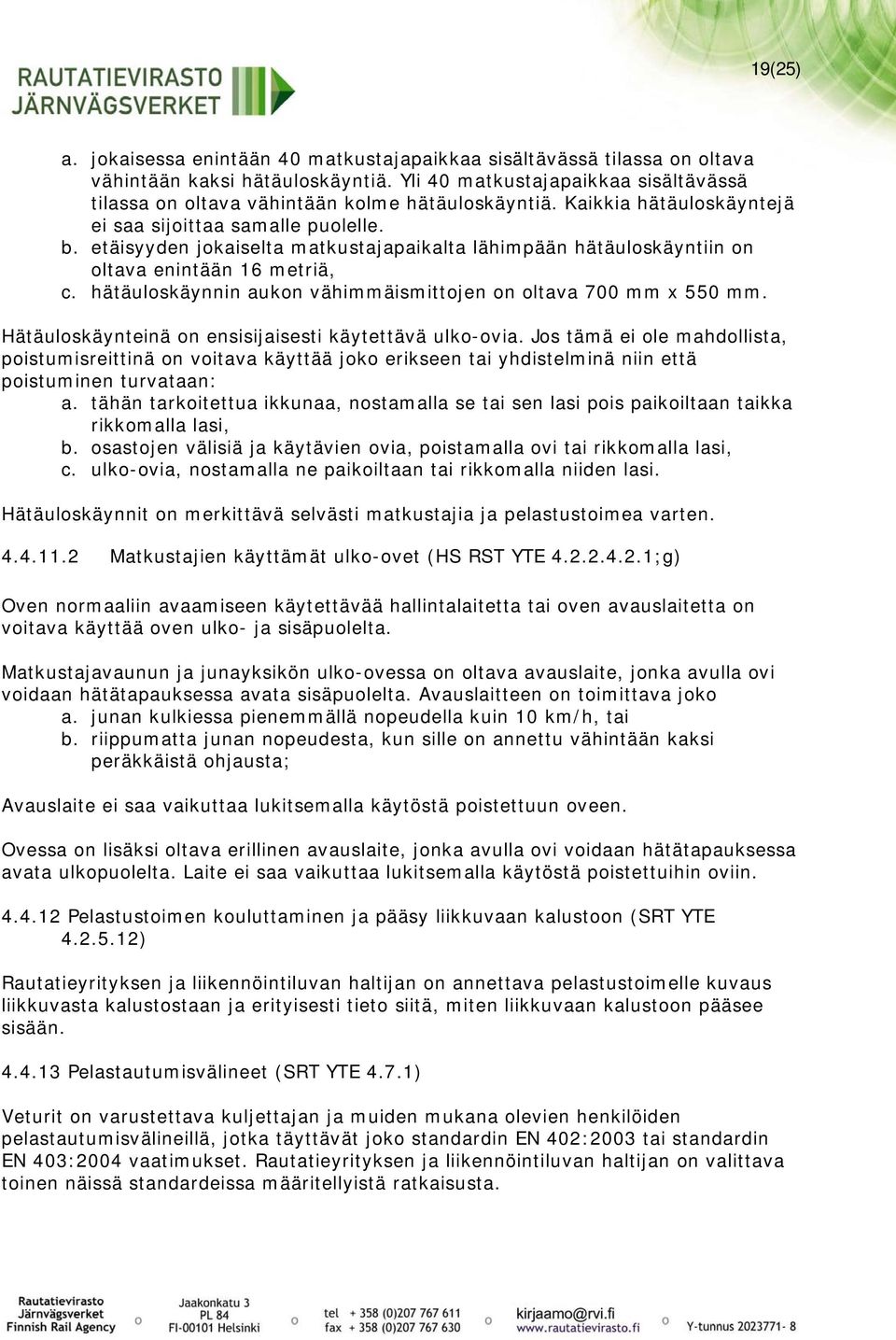 etäisyyden jokaiselta matkustajapaikalta lähimpään hätäuloskäyntiin on oltava enintään 16 metriä, c. hätäuloskäynnin aukon vähimmäismittojen on oltava 700 mm x 550 mm.