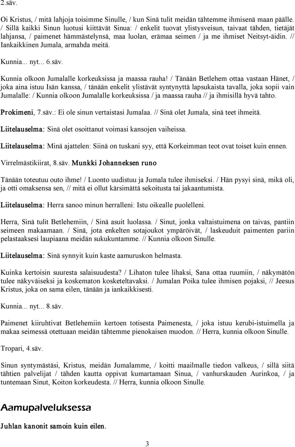 // Iankaikkinen Jumala, armahda meitä. Kunnia... nyt... 6.säv. Kunnia olkoon Jumalalle korkeuksissa ja maassa rauha!