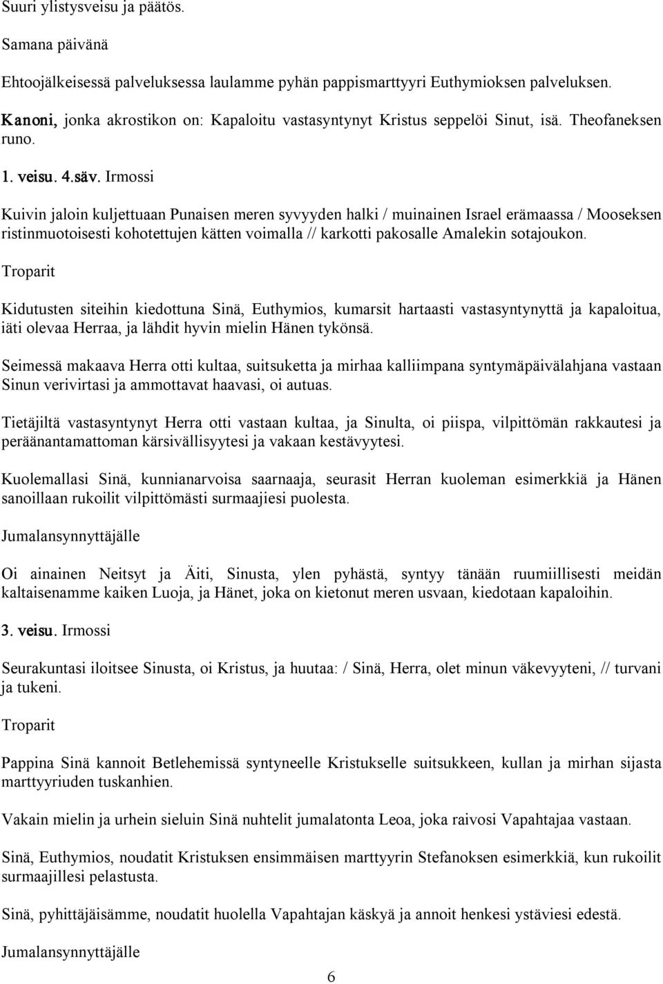 Irmossi Kuivin jaloin kuljettuaan Punaisen meren syvyyden halki / muinainen Israel erämaassa / Mooseksen ristinmuotoisesti kohotettujen kätten voimalla // karkotti pakosalle Amalekin sotajoukon.