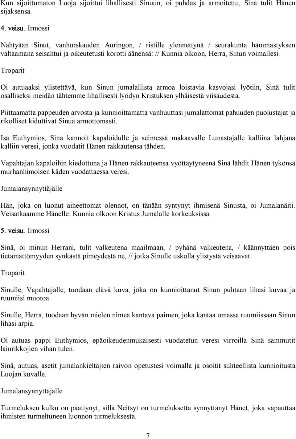 Oi autuaaksi ylistettävä, kun Sinun jumalallista armoa loistavia kasvojasi lyötiin, Sinä tulit osalliseksi meidän tähtemme lihallisesti lyödyn Kristuksen ylhäisestä viisaudesta.