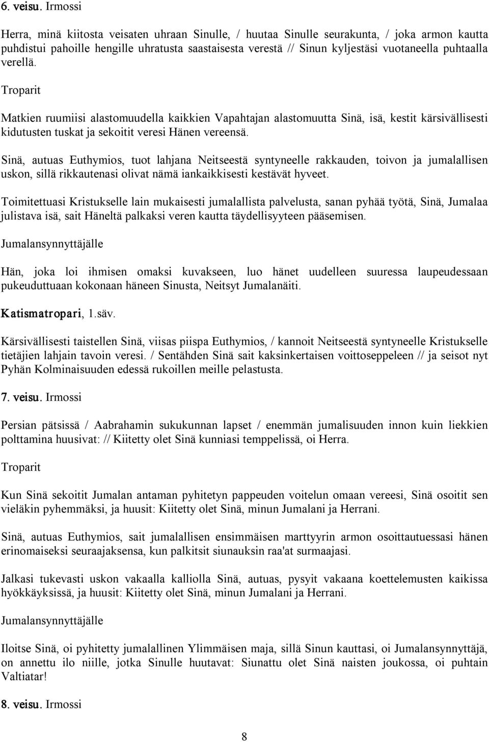 puhtaalla verellä. Matkien ruumiisi alastomuudella kaikkien Vapahtajan alastomuutta Sinä, isä, kestit kärsivällisesti kidutusten tuskat ja sekoitit veresi Hänen vereensä.