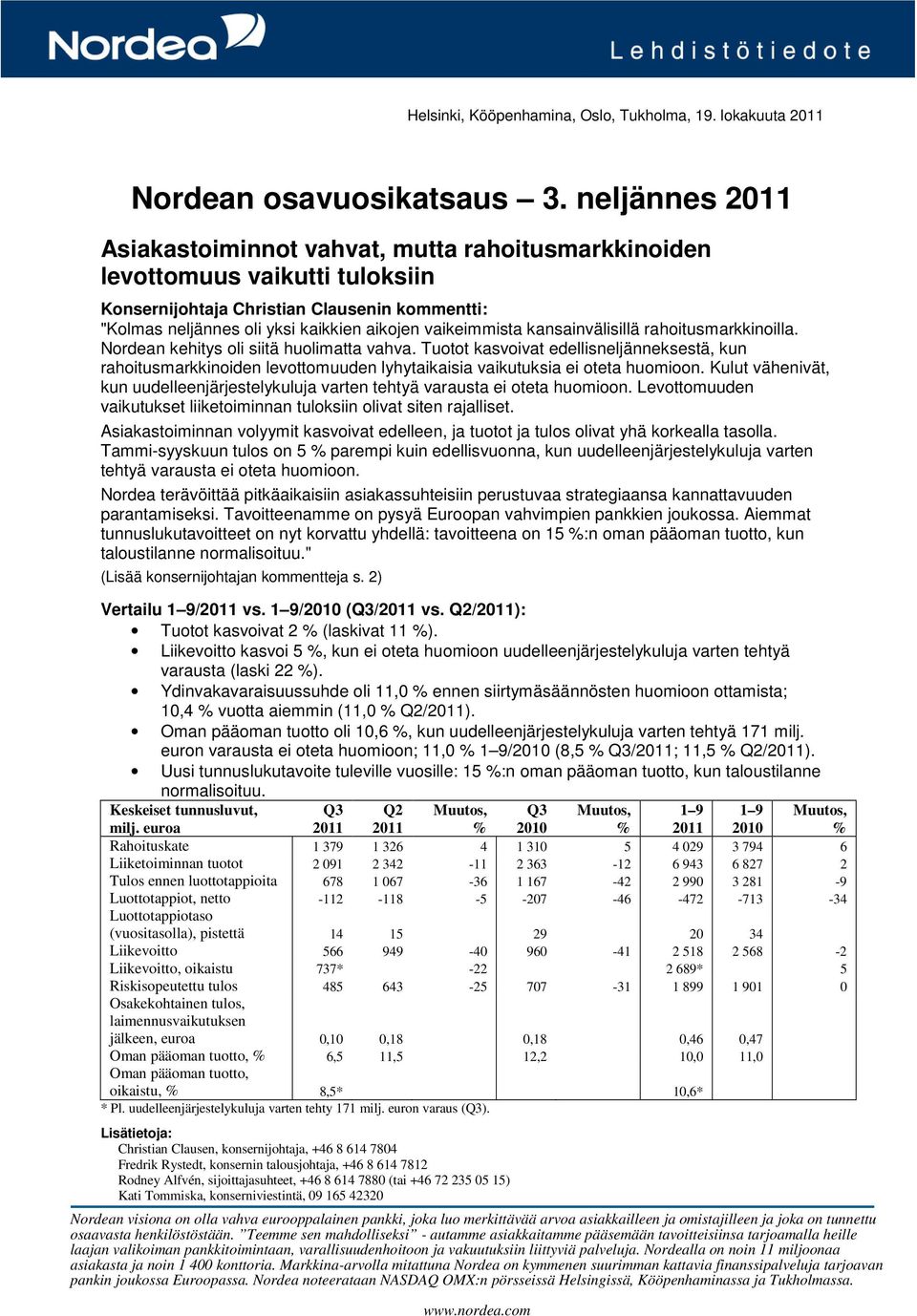 vaikeimmista kansainvälisillä rahoitusmarkkinoilla. Nordean kehitys oli siitä huolimatta vahva.