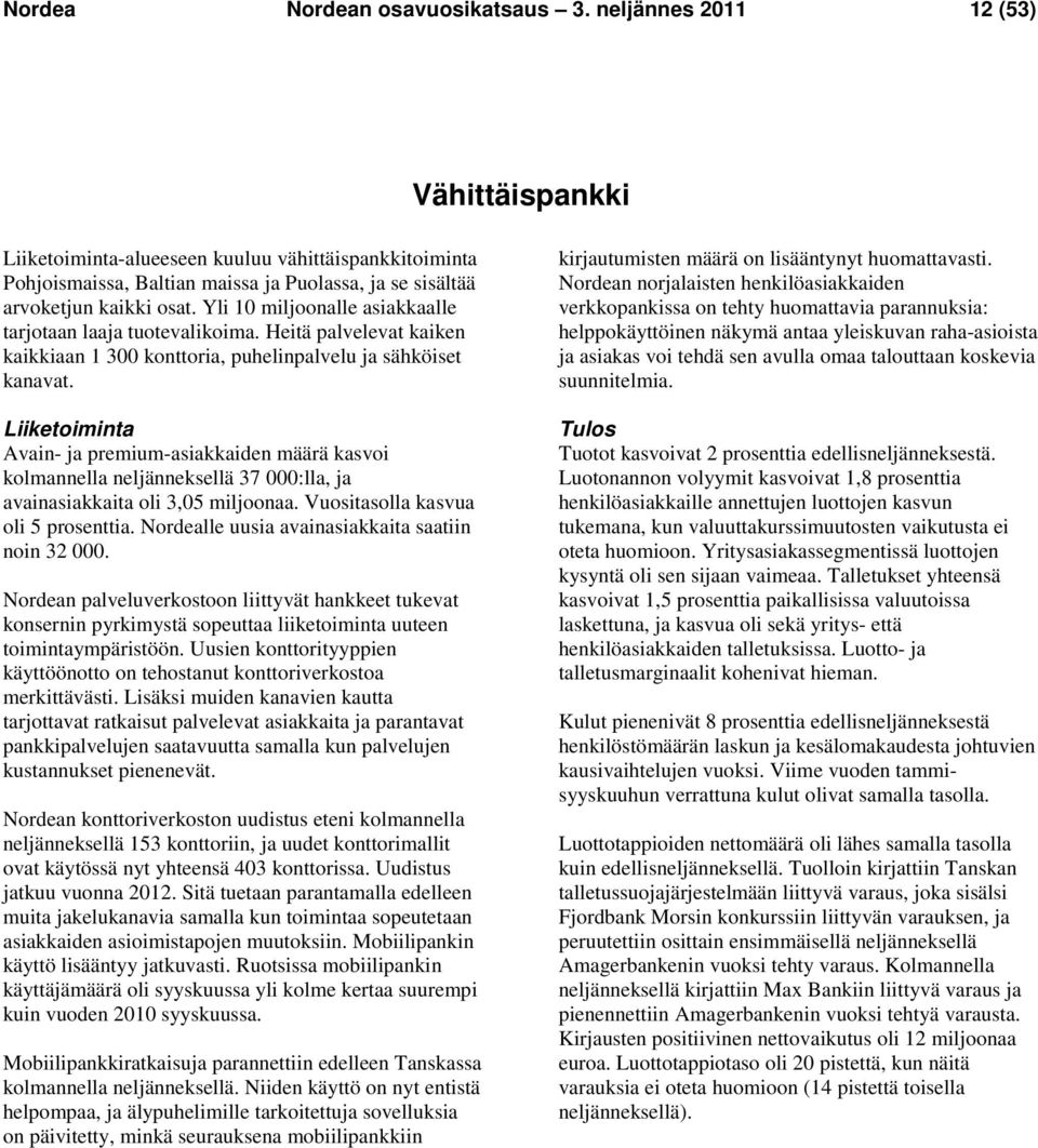 Yli 10 miljoonalle asiakkaalle tarjotaan laaja tuotevalikoima. Heitä palvelevat kaiken kaikkiaan 1 300 konttoria, puhelinpalvelu ja sähköiset kanavat.