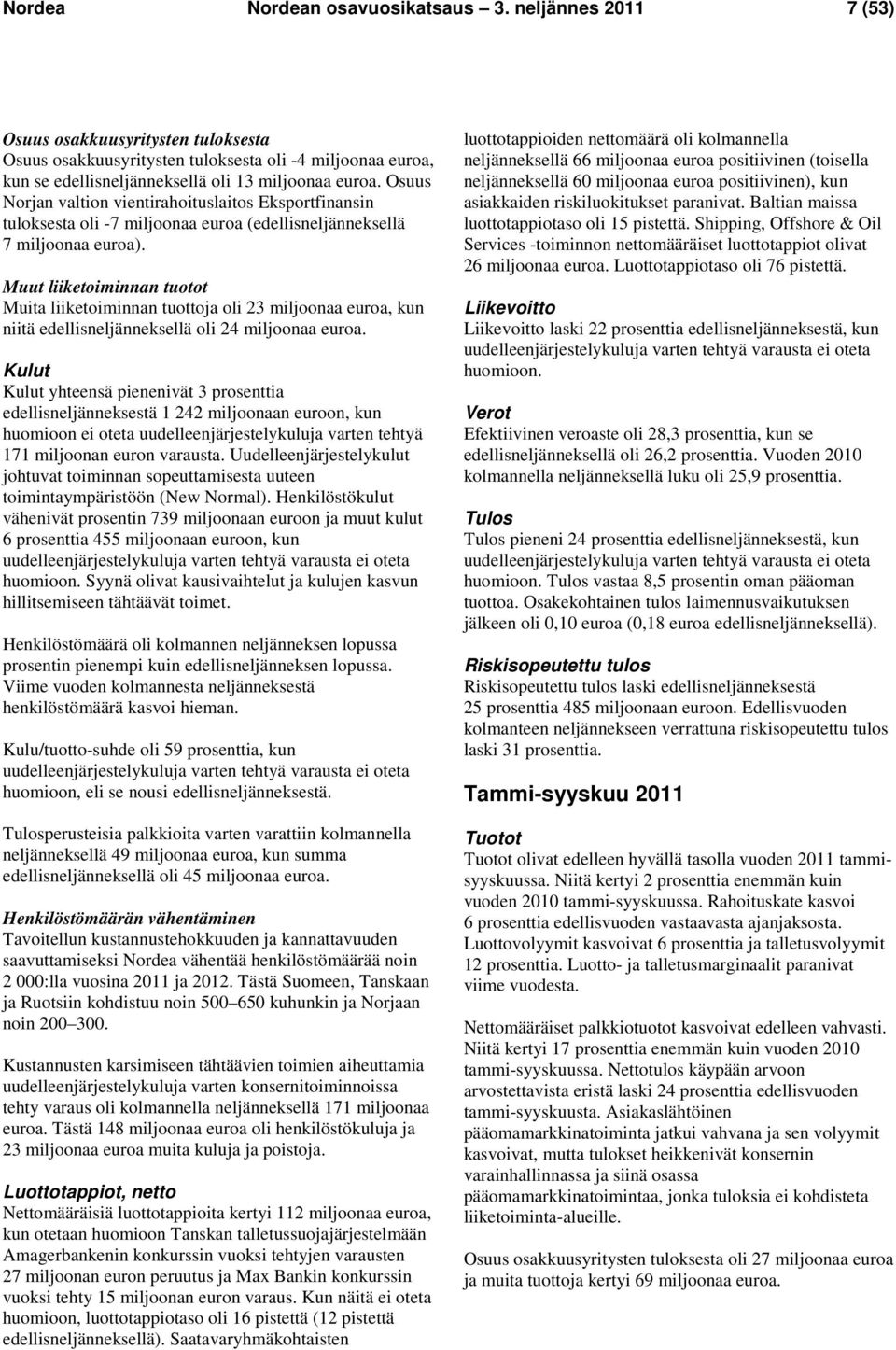 Osuus Norjan valtion vientirahoituslaitos Eksportfinansin tuloksesta oli -7 miljoonaa euroa (edellisneljänneksellä 7 miljoonaa euroa).