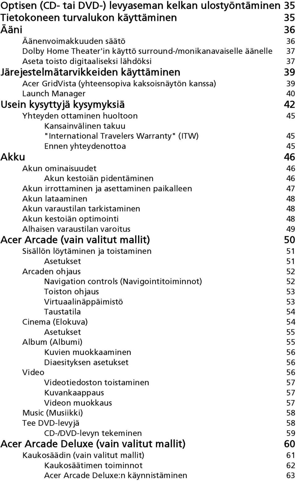 ottaminen huoltoon 45 Kansainvälinen takuu "International Travelers Warranty" (ITW) 45 Ennen yhteydenottoa 45 Akku 46 Akun ominaisuudet 46 Akun kestoiän pidentäminen 46 Akun irrottaminen ja