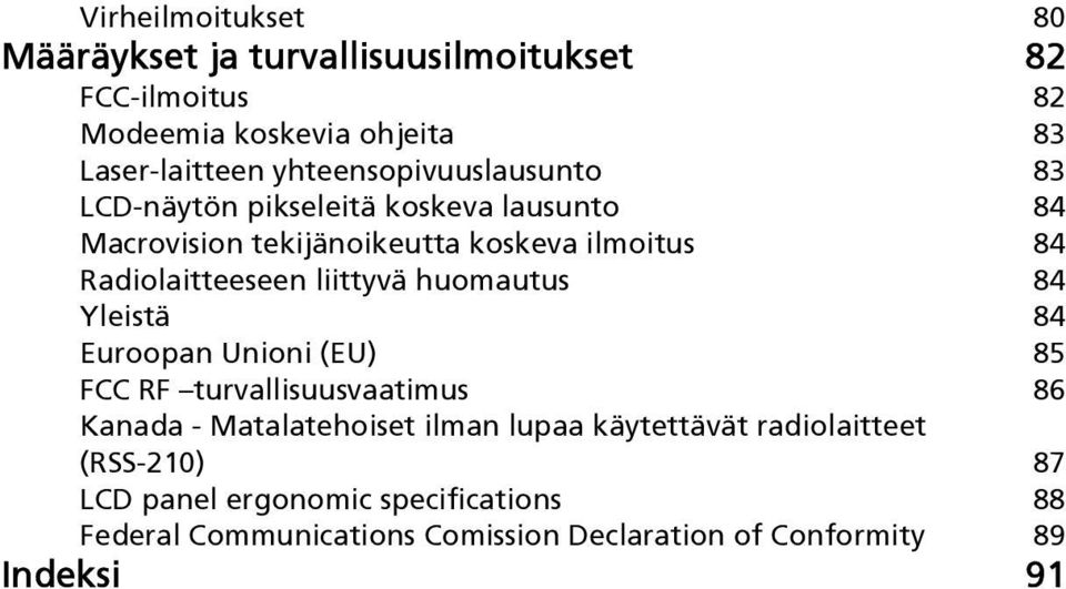 Radiolaitteeseen liittyvä huomautus 84 Yleistä 84 Euroopan Unioni (EU) 85 FCC RF turvallisuusvaatimus 86 Kanada - Matalatehoiset