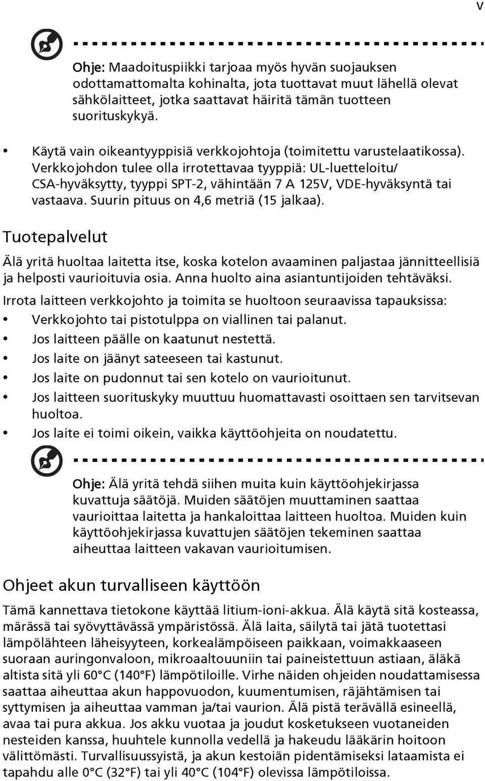 Verkkojohdon tulee olla irrotettavaa tyyppiä: UL-luetteloitu/ CSA-hyväksytty, tyyppi SPT-2, vähintään 7 A 125V, VDE-hyväksyntä tai vastaava. Suurin pituus on 4,6 metriä (15 jalkaa).