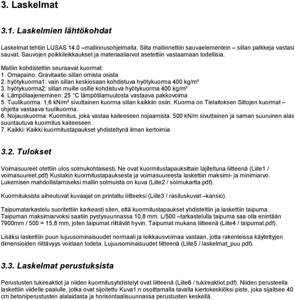 hyötykuorma1: vain sillan keskiosaan kohdistuva hyötykuorma 400 kg/m² 3. hyötykuorma2: sillan muille osille kohdistuva hyötykuorma 400 kg/m² 4.