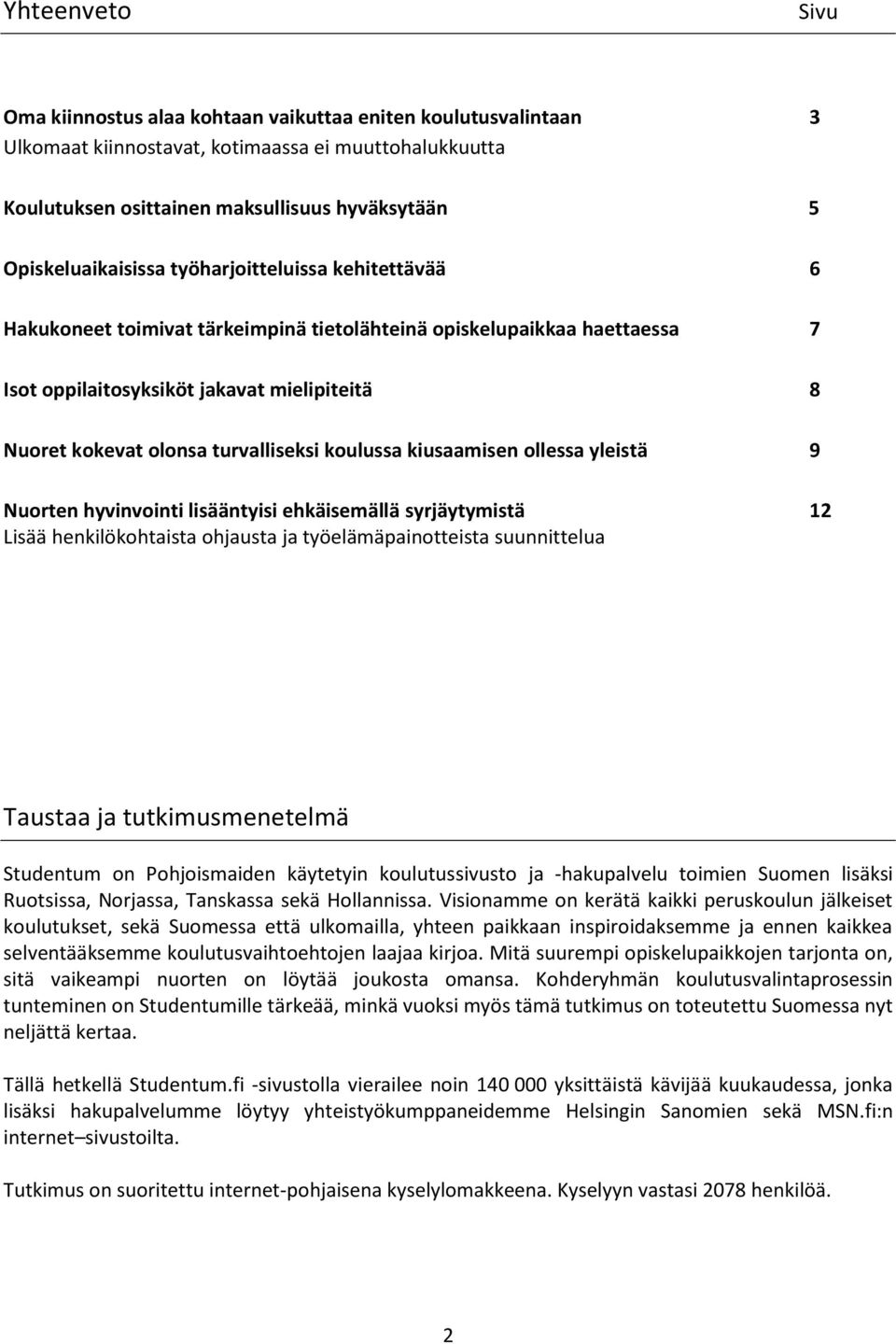 turvalliseksi koulussa kiusaamisen ollessa yleistä 9 Nuorten hyvinvointi lisääntyisi ehkäisemällä syrjäytymistä 12 Lisää henkilökohtaista ohjausta ja työelämäpainotteista suunnittelua Taustaa ja