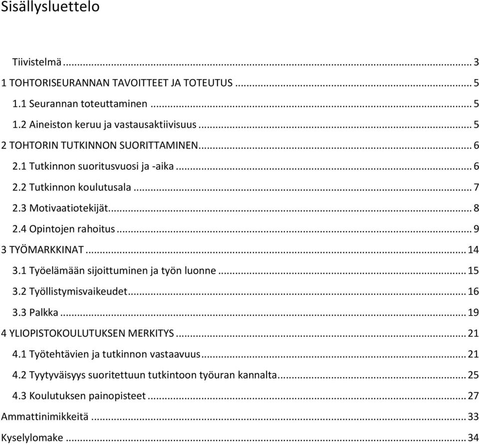 .. 9 3 TYÖMARKKINAT... 14 3.1 Työelämään sijoittuminen ja työn luonne... 15 3.2 Työllistymisvaikeudet... 16 3.3 Palkka... 19 4 YLIOPISTOKOULUTUKSEN MERKITYS... 21 4.