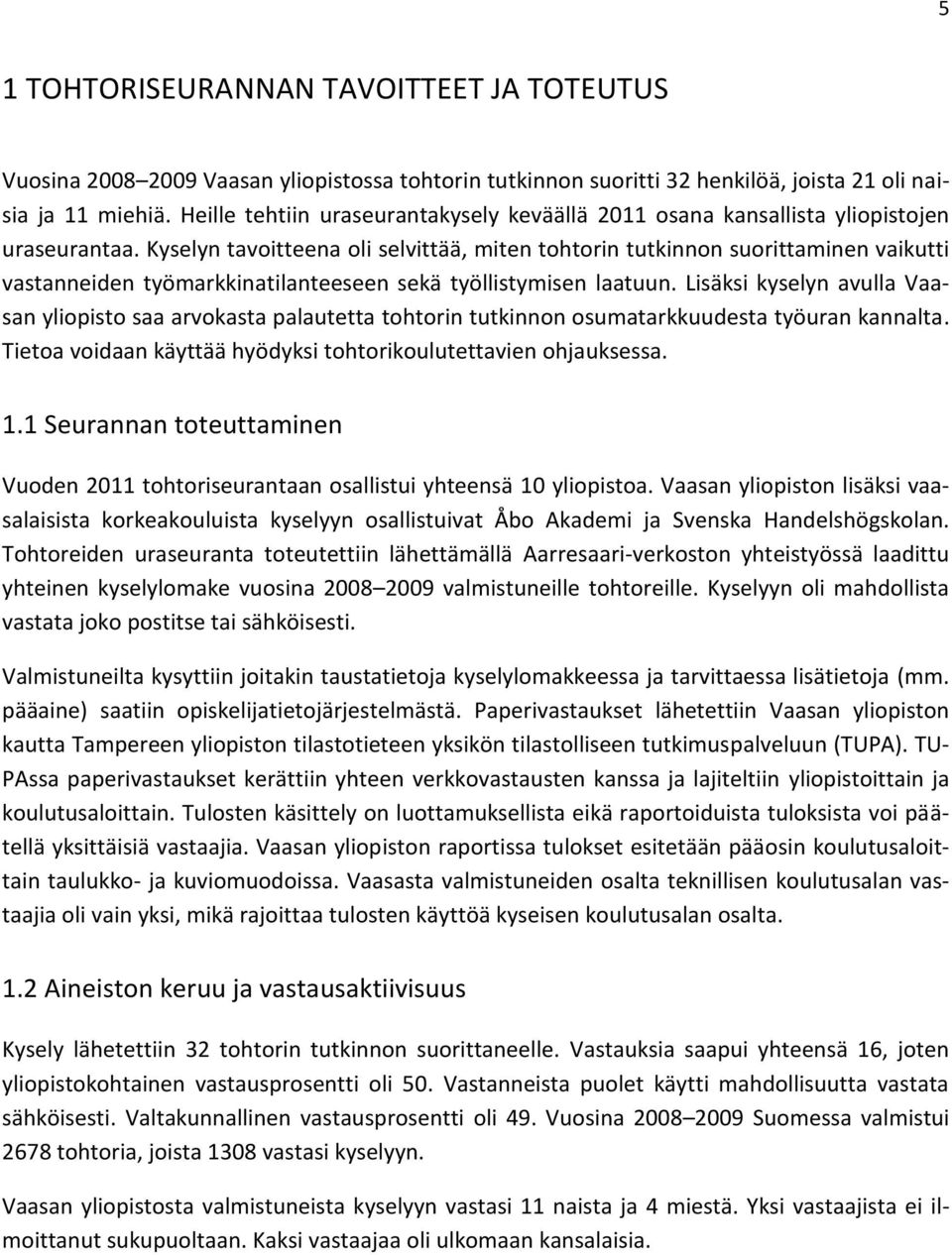 Kyselyn tavoitteena oli selvittää, miten tohtorin tutkinnon suorittaminen vaikutti vastanneiden työmarkkinatilanteeseen sekä työllistymisen laatuun.