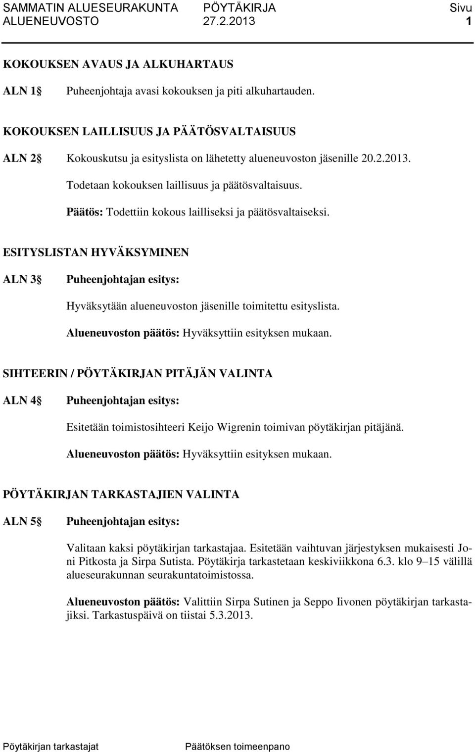 Päätös: Todettiin kokous lailliseksi ja päätösvaltaiseksi. ESITYSLISTAN HYVÄKSYMINEN ALN 3 Hyväksytään alueneuvoston jäsenille toimitettu esityslista.