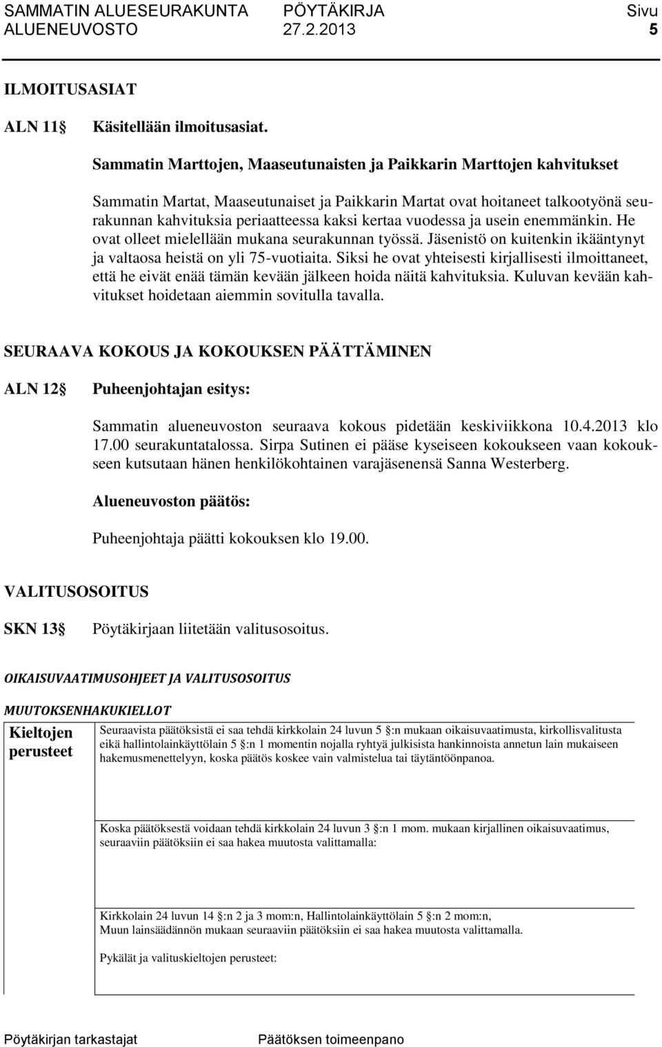 kertaa vuodessa ja usein enemmänkin. He ovat olleet mielellään mukana seurakunnan työssä. Jäsenistö on kuitenkin ikääntynyt ja valtaosa heistä on yli 75-vuotiaita.