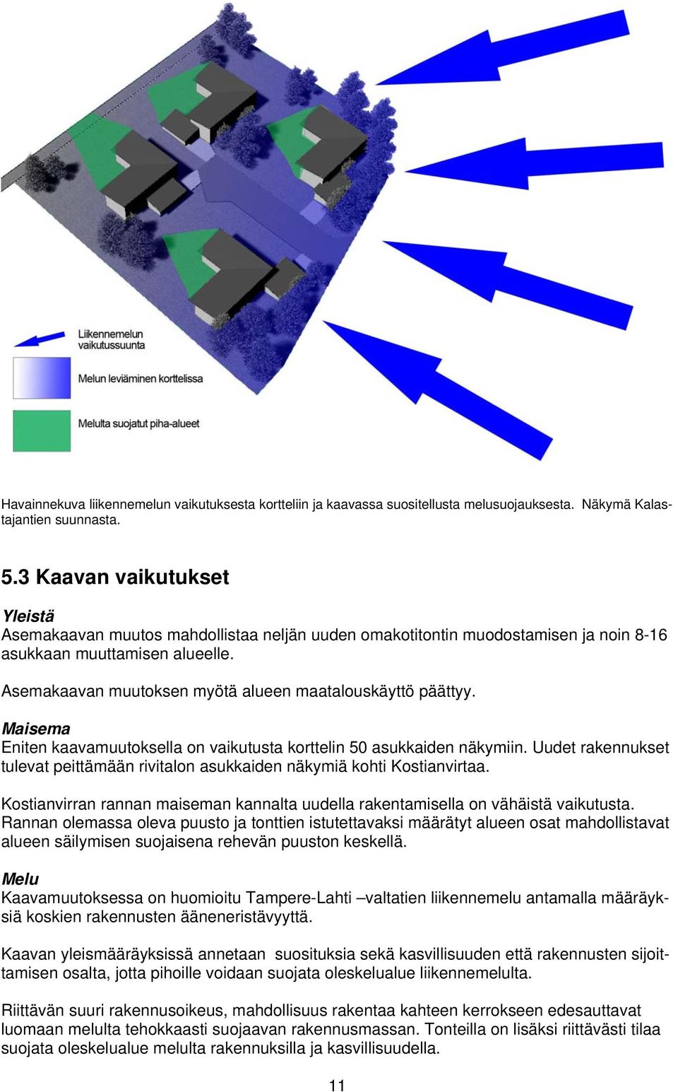 Asemakaavan muutoksen myötä alueen maatalouskäyttö päättyy. Maisema Eniten kaavamuutoksella on vaikutusta korttelin 50 asukkaiden näkymiin.