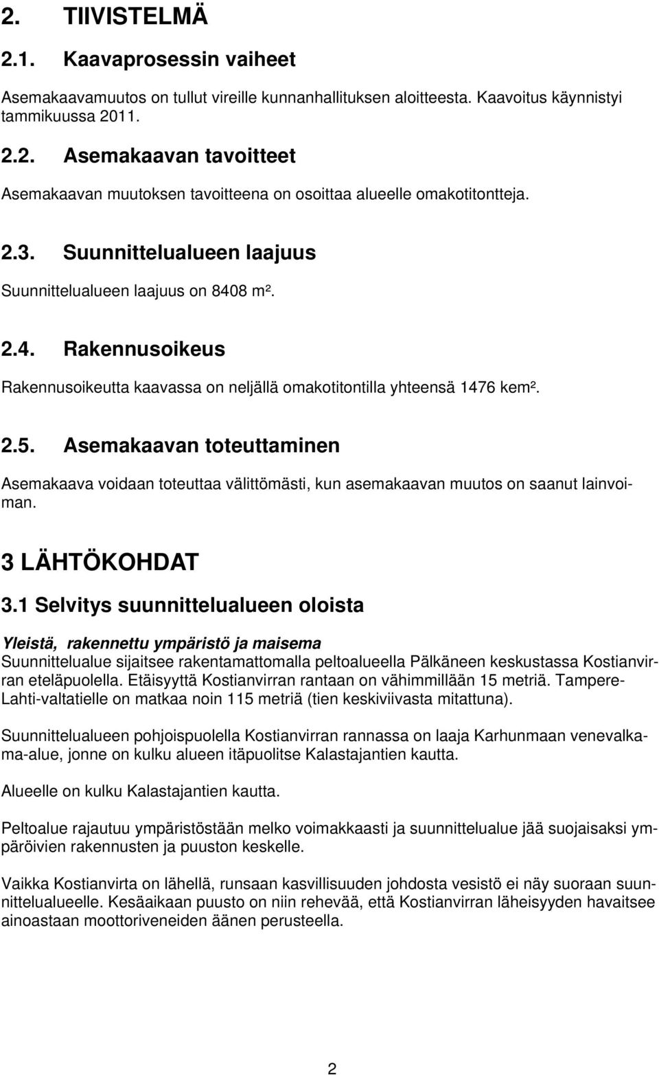 Asemakaavan toteuttaminen Asemakaava voidaan toteuttaa välittömästi, kun asemakaavan muutos on saanut lainvoiman. 3 LÄHTÖKOHDAT 3.