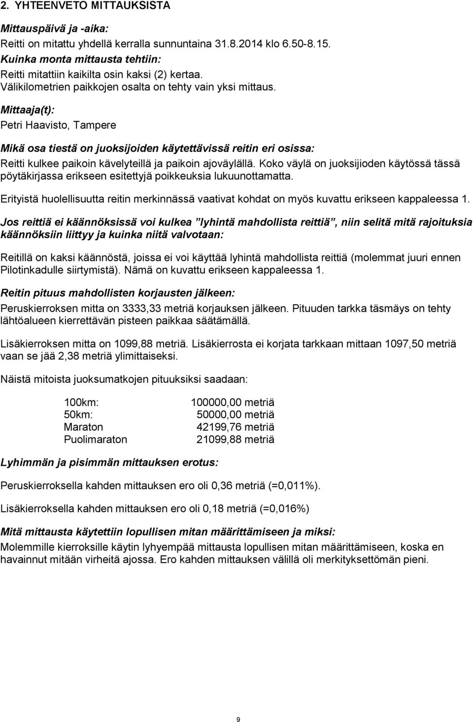 Mittaaja(t): Petri Haavisto, Tampere Mikä osa tiestä on juoksijoiden käytettävissä reitin eri osissa: Reitti kulkee paikoin kävelyteillä ja paikoin ajoväylällä.