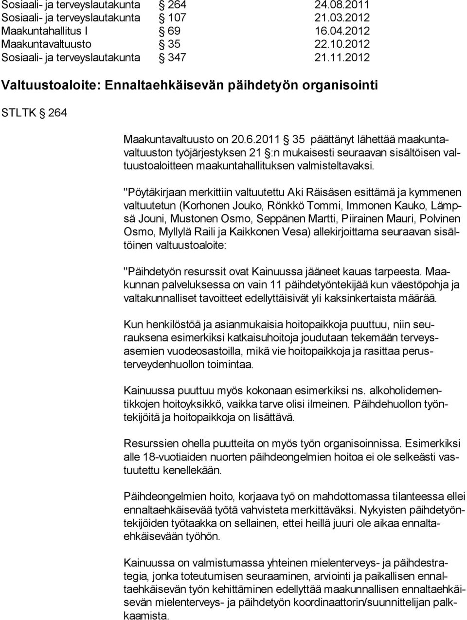 "Pöytäkirjaan merkittiin valtuutettu Aki Räisä sen esittämä ja kymme nen val tuu te tun (Korhonen Jouko, Rönkkö Tommi, Immo nen Kauko, Lämpsä Jouni, Mustonen Os mo, Seppänen Martti, Piirai nen Mauri,